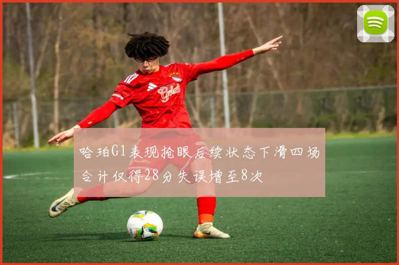 哈珀G1表现抢眼后续状态下滑四场合计仅得28分失误增至8次