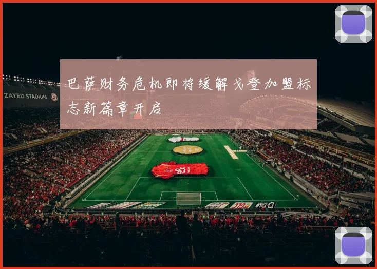 巴萨财务危机即将缓解戈登加盟标志新篇章开启