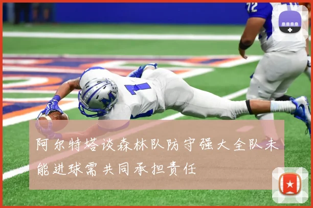 阿尔特塔谈森林队防守强大全队未能进球需共同承担责任